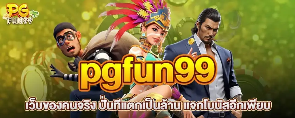 pgfun99 เว็บของคนจริง ปั่นทีแตกเป็นล้าน แจกโบนัสอีกเพียบ